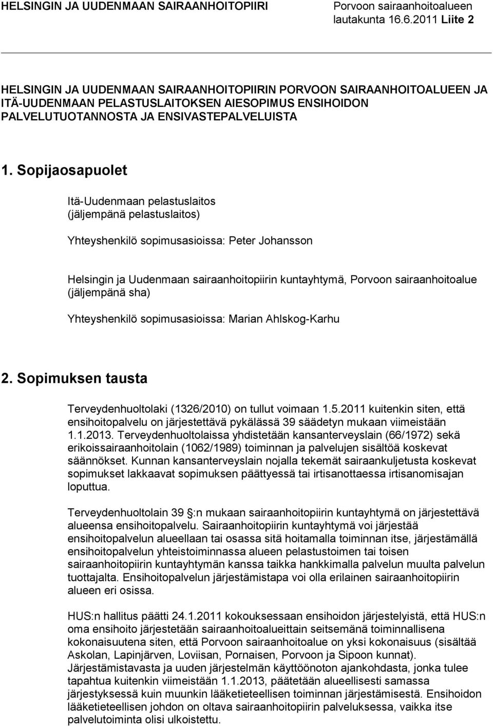 (jäljempänä sha) Yhteyshenkilö sopimusasioissa: Marian Ahlskog-Karhu 2. Sopimuksen tausta Terveydenhuoltolaki (1326/2010) on tullut voimaan 1.5.