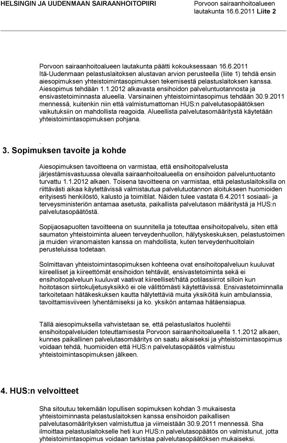 2011 mennessä, kuitenkin niin että valmistumattoman HUS:n palvelutasopäätöksen vaikutuksiin on mahdollista reagoida. Alueellista palvelutasomääritystä käytetään yhteistoimintasopimuksen pohjana.. 3.