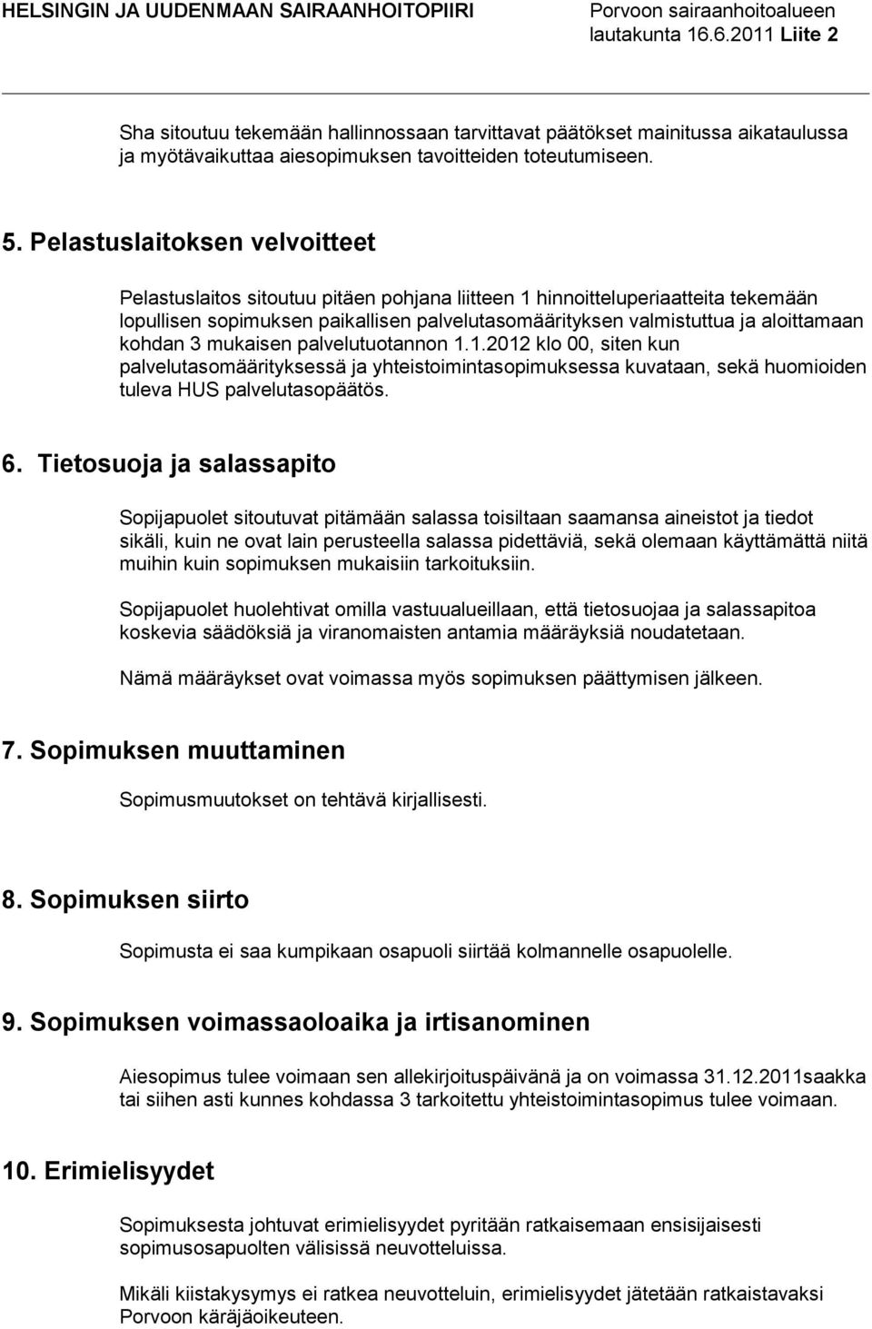kohdan 3 mukaisen palvelutuotannon 1.1.2012 klo 00, siten kun palvelutasomäärityksessä ja yhteistoimintasopimuksessa kuvataan, sekä huomioiden tuleva HUS palvelutasopäätös. 6.