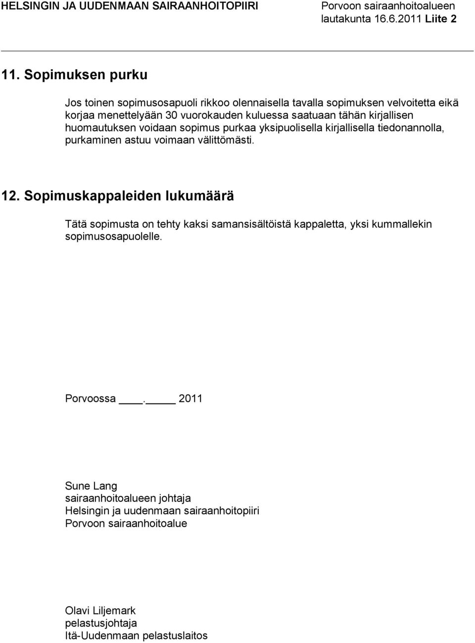 Sopimuskappaleiden lukumäärä Tätä sopimusta on tehty kaksi samansisältöistä kappaletta, yksi kummallekin sopimusosapuolelle. Porvoossa.