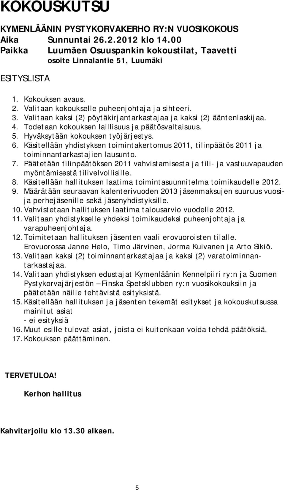 Hyväksytään kokouksen työjärjestys. 6. Käsitellään yhdistyksen toimintakertomus 2011, tilinpäätös 2011 ja toiminnantarkastajien lausunto. 7.