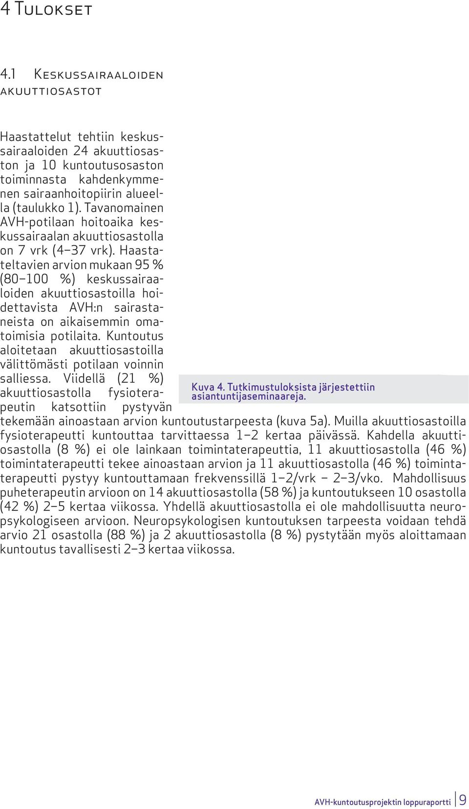 Haastateltavien arvion mukaan 95 % (80 100 %) keskussairaaloiden akuuttiosastoilla hoidettavista AVH:n sairastaneista on aikaisemmin omatoimisia potilaita.