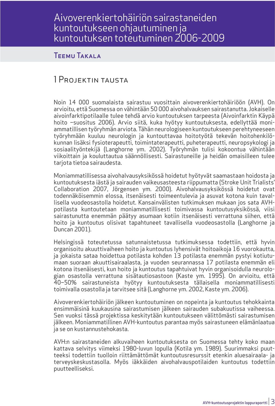 Jokaiselle aivoinfarktipotilaalle tulee tehdä arvio kuntoutuksen tarpeesta (Aivoinfarktin Käypä hoito suositus 2006).