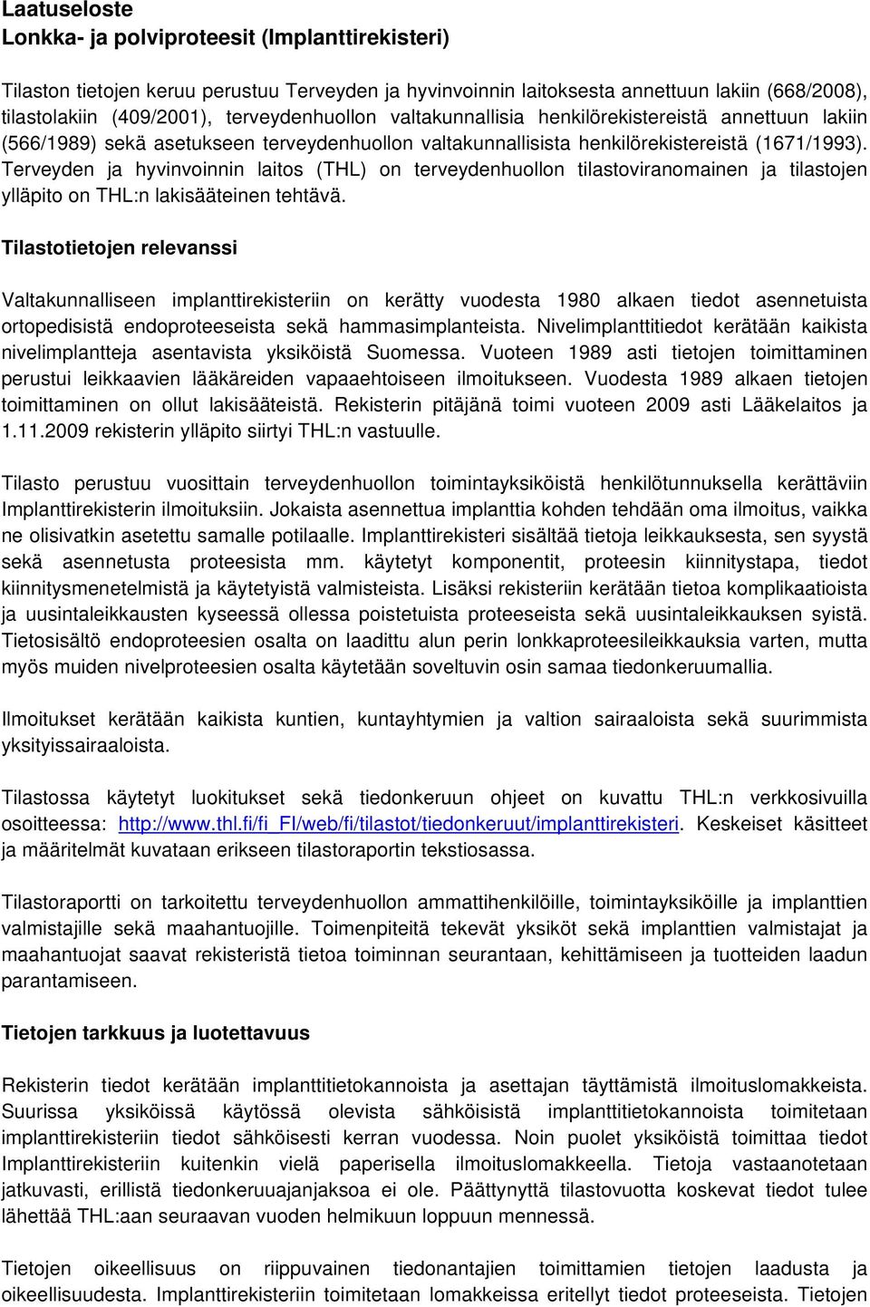 Terveyden ja hyvinvoinnin laitos (THL) on terveydenhuollon tilastoviranomainen ja tilastojen ylläpito on THL:n lakisääteinen tehtävä.