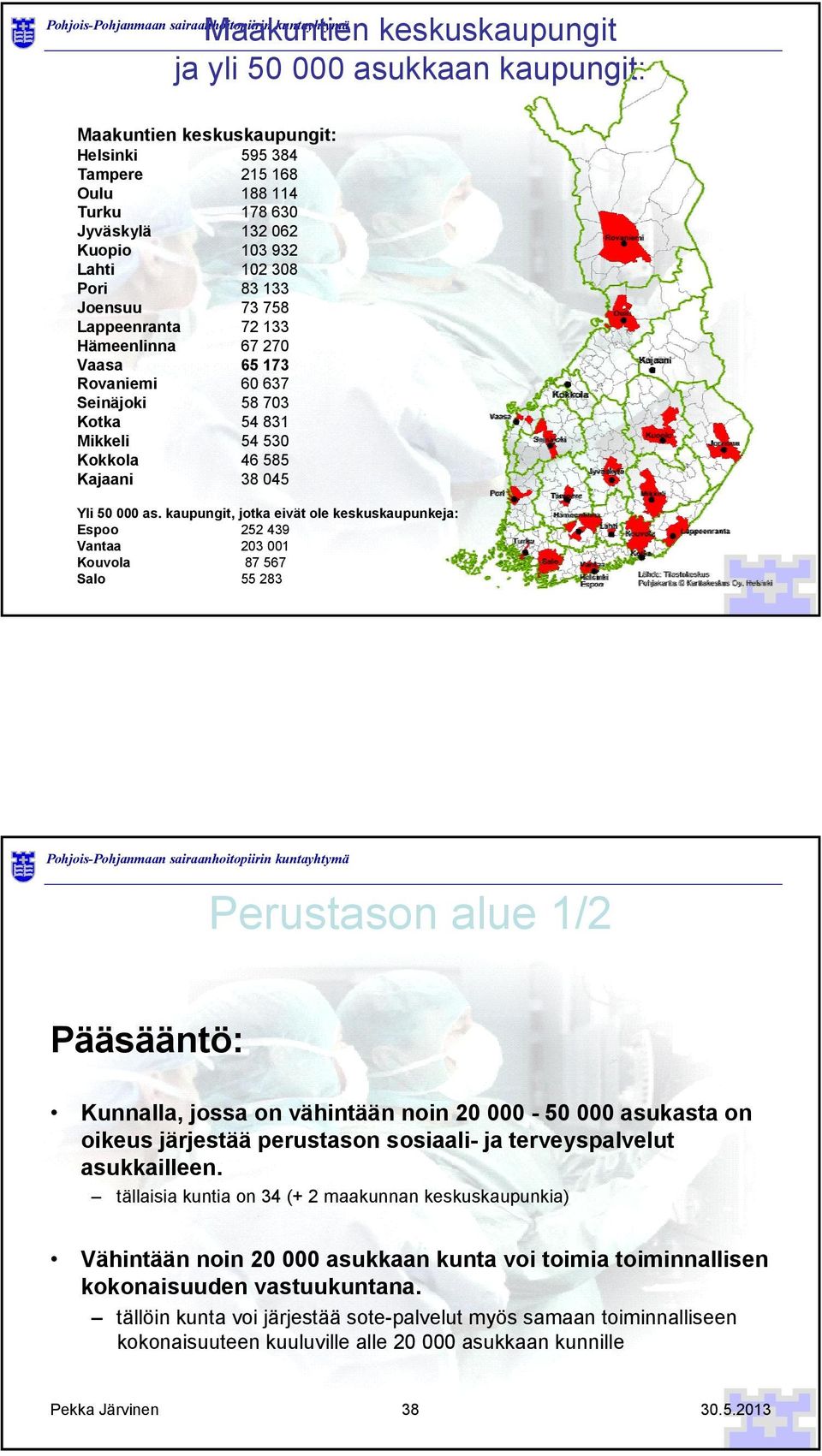 kaupungit, jotka eivät ole keskuskaupunkeja: Espoo 252 439 Vantaa 203 001 Kouvola 87 567 Salo 55 283.