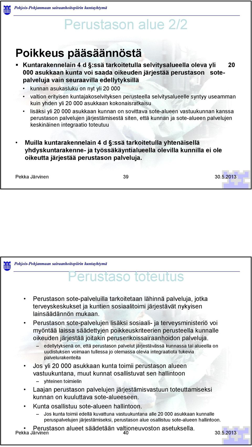 lisäksi yli 20 000 asukkaan kunnan on sovittava sote-alueen vastuukunnan kanssa perustason palvelujen järjestämisestä siten, että kunnan ja sote-alueen palvelujen keskinäinen integraatio toteutuu