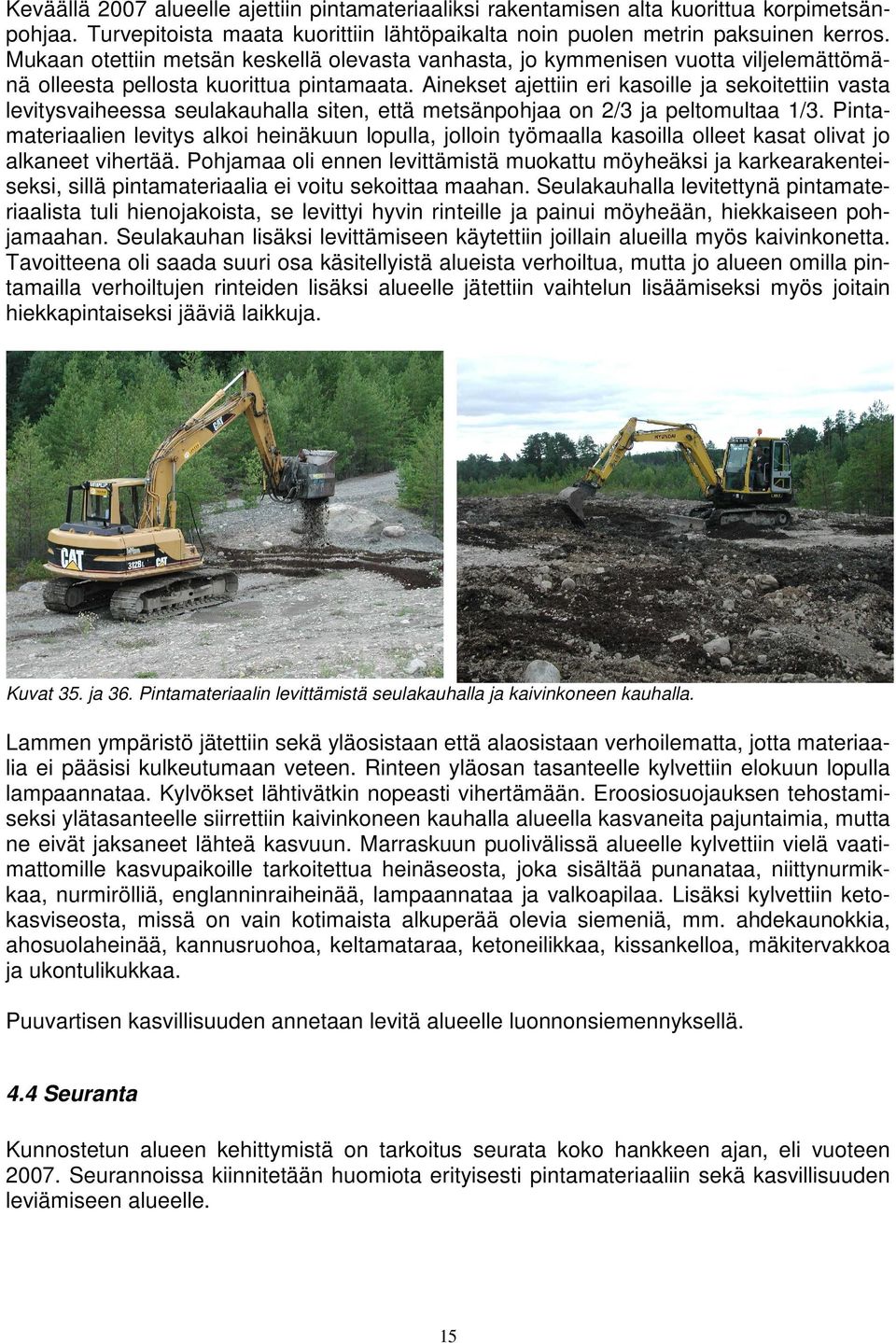 Ainekset ajettiin eri kasoille ja sekoitettiin vasta levitysvaiheessa seulakauhalla siten, että metsänpohjaa on 2/3 ja peltomultaa 1/3.