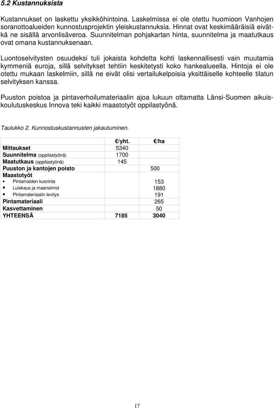 Luontoselvitysten osuudeksi tuli jokaista kohdetta kohti laskennallisesti vain muutamia kymmeniä euroja, sillä selvitykset tehtiin keskitetysti koko hankealueella.