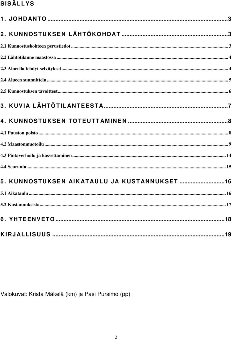 KUNNOSTUKSEN TO TE UTTAM I N E N...8 4.1 Puuston poisto... 8 4.2 Maastonmuotoilu... 9 4.3 Pintaverhoilu ja kasvettaminen... 14 4.4 Seuranta... 15 5.