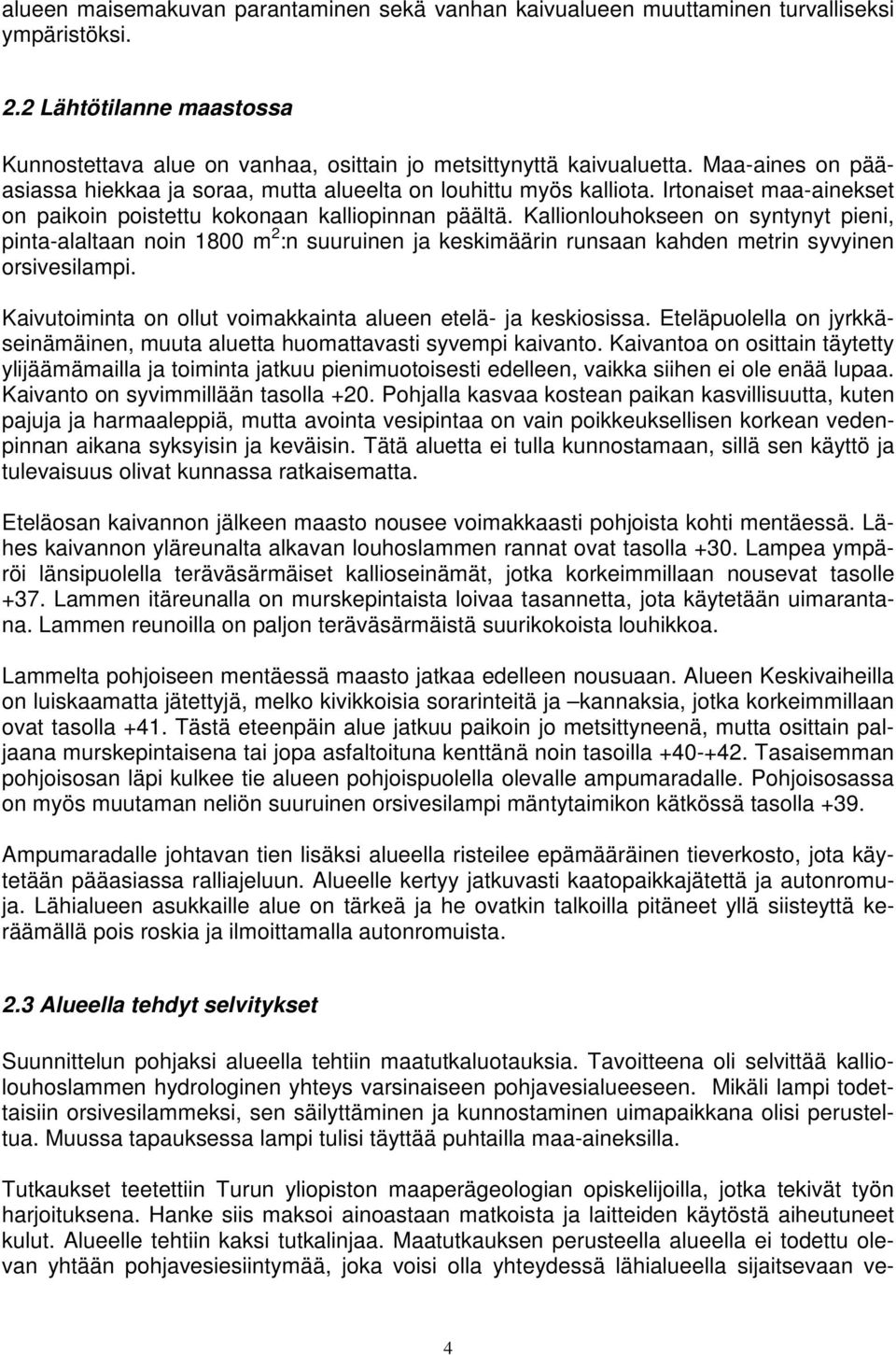 Kallionlouhokseen on syntynyt pieni, pinta-alaltaan noin 1800 m 2 :n suuruinen ja keskimäärin runsaan kahden metrin syvyinen orsivesilampi.