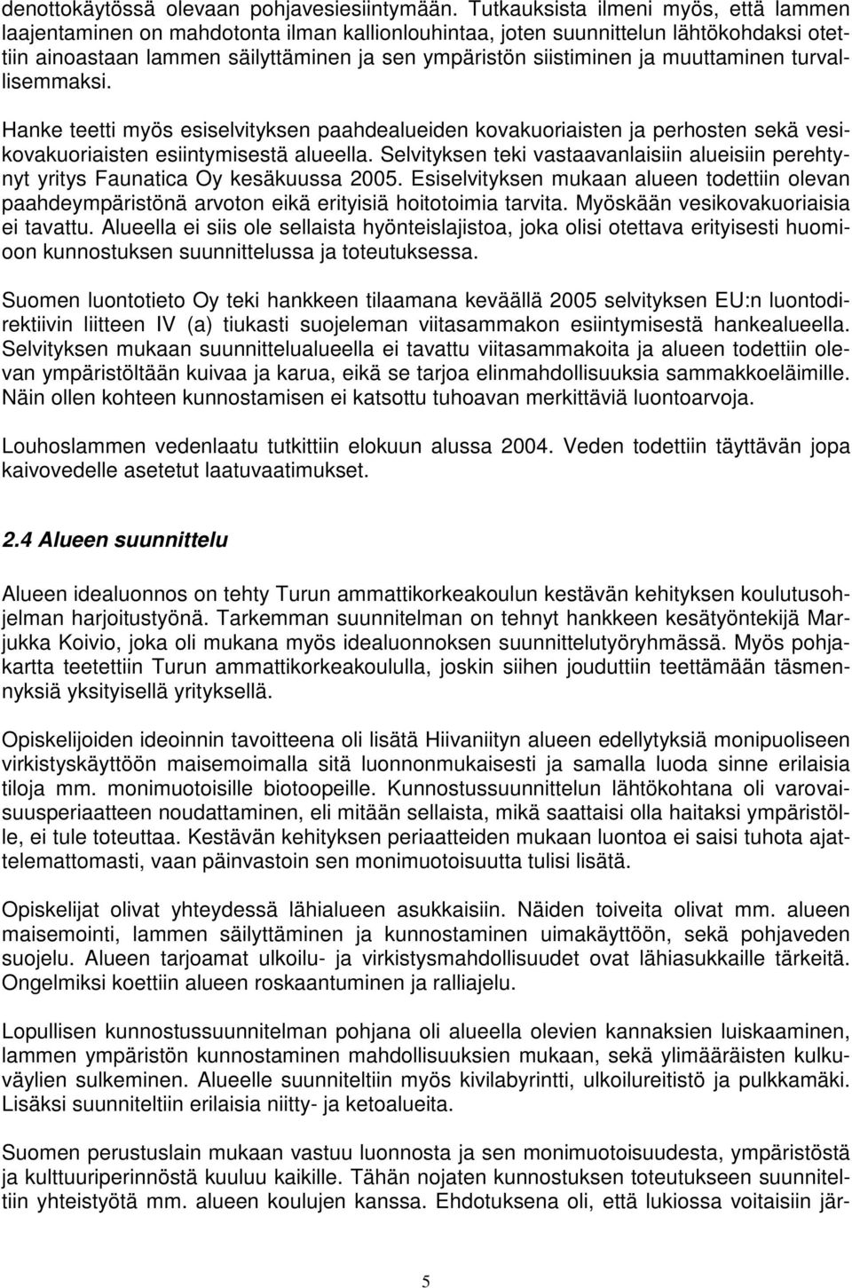 muuttaminen turvallisemmaksi. Hanke teetti myös esiselvityksen paahdealueiden kovakuoriaisten ja perhosten sekä vesikovakuoriaisten esiintymisestä alueella.