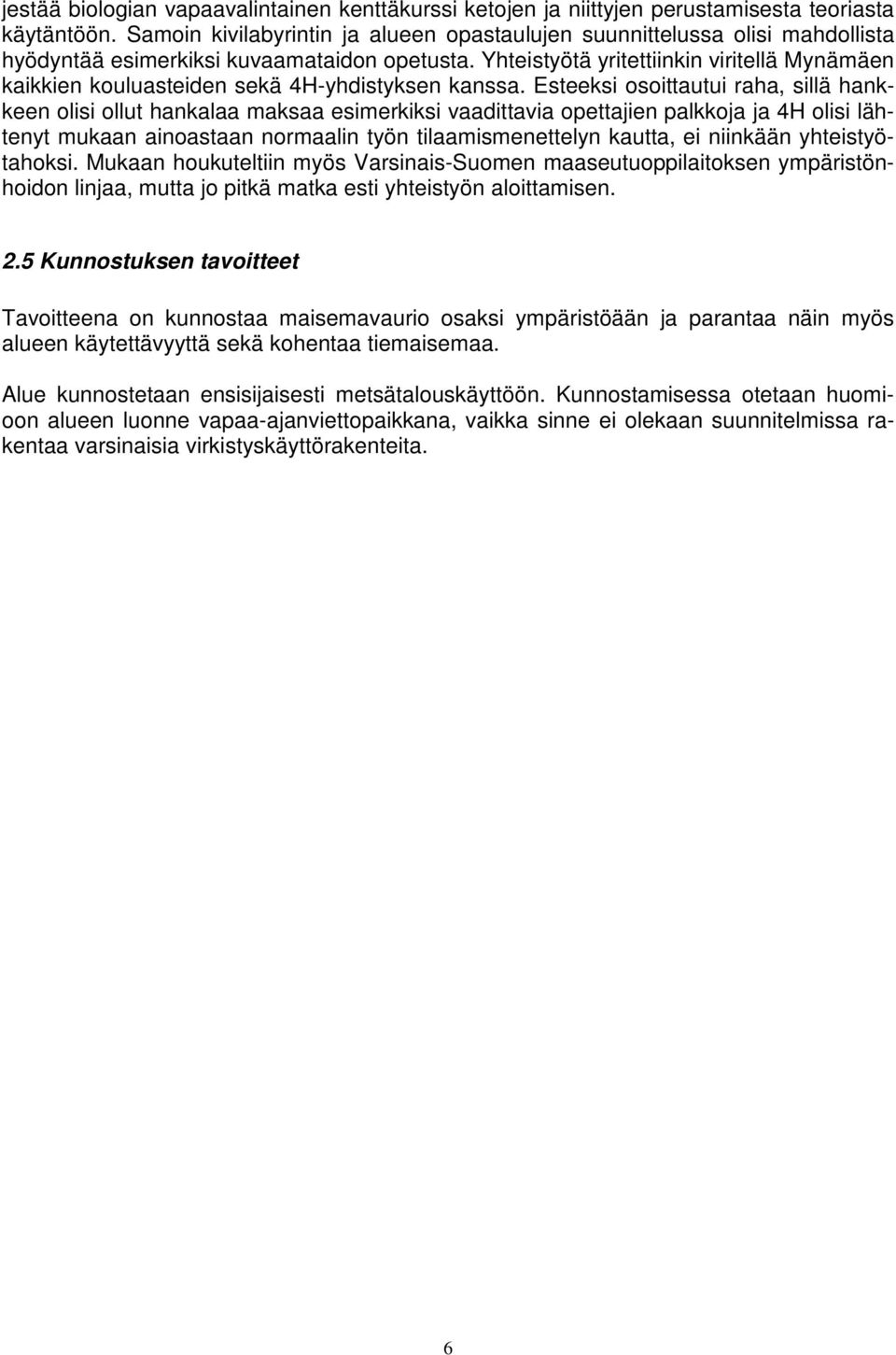 Yhteistyötä yritettiinkin viritellä Mynämäen kaikkien kouluasteiden sekä 4H-yhdistyksen kanssa.