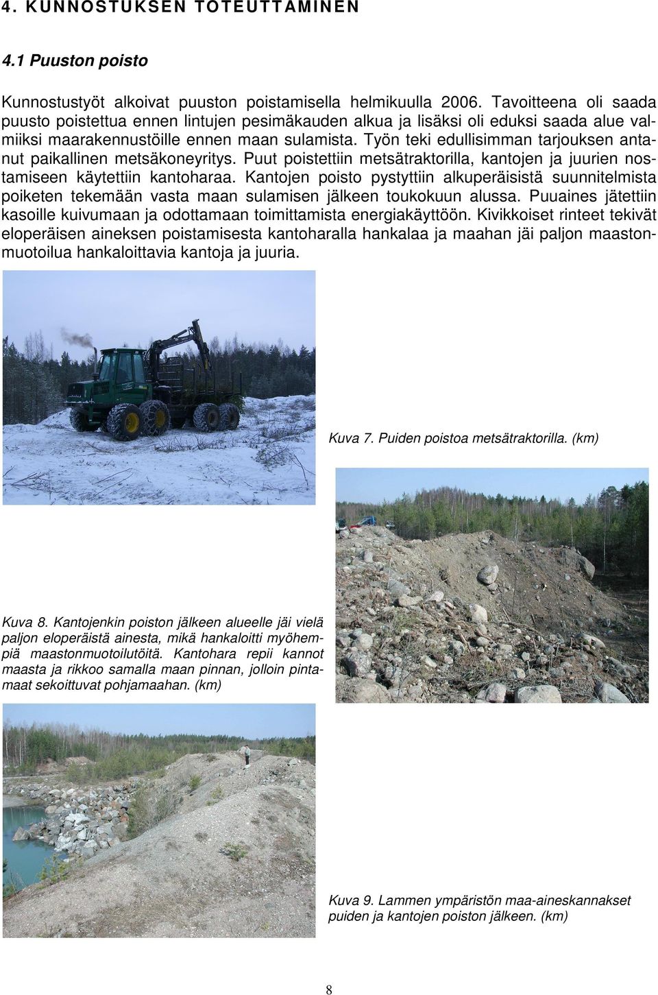 Työn teki edullisimman tarjouksen antanut paikallinen metsäkoneyritys. Puut poistettiin metsätraktorilla, kantojen ja juurien nostamiseen käytettiin kantoharaa.