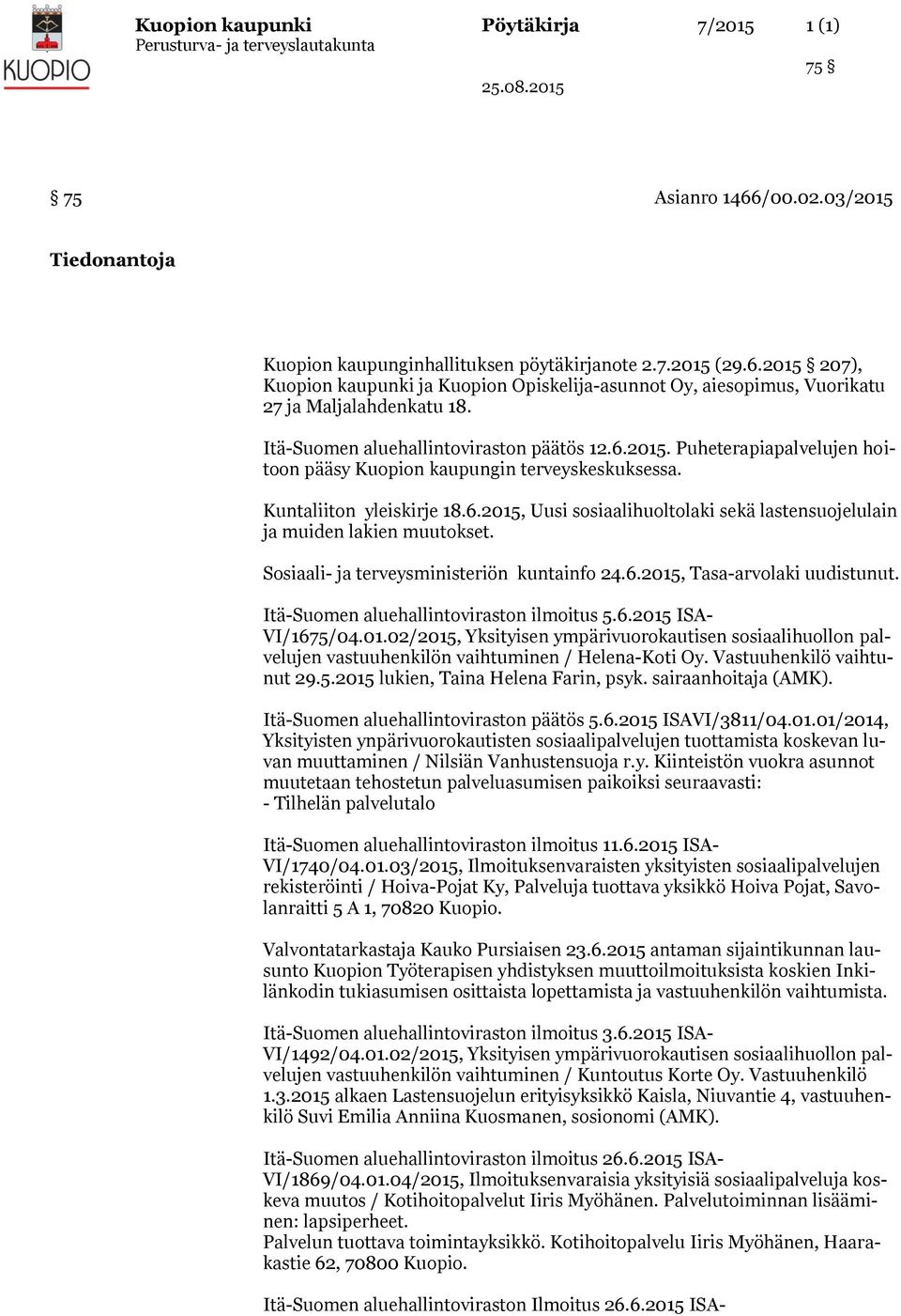 Sosiaali- ja terveysministeriön kuntainfo 24.6.2015, Tasa-arvolaki uudistunut. Itä-Suomen aluehallintoviraston ilmoitus 5.6.2015 ISA- VI/1675/04.01.02/2015, Yksityisen ympärivuorokautisen sosiaalihuollon palvelujen vastuuhenkilön vaihtuminen / Helena-Koti Oy.