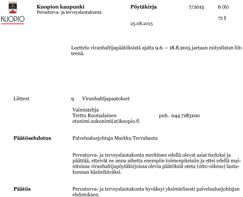 fi Päätösehdotus Palvelualuejohtaja Markku Tervahauta merkitsee edellä olevat asiat tiedoksi ja päättää, etteivät ne anna aihetta enempiin