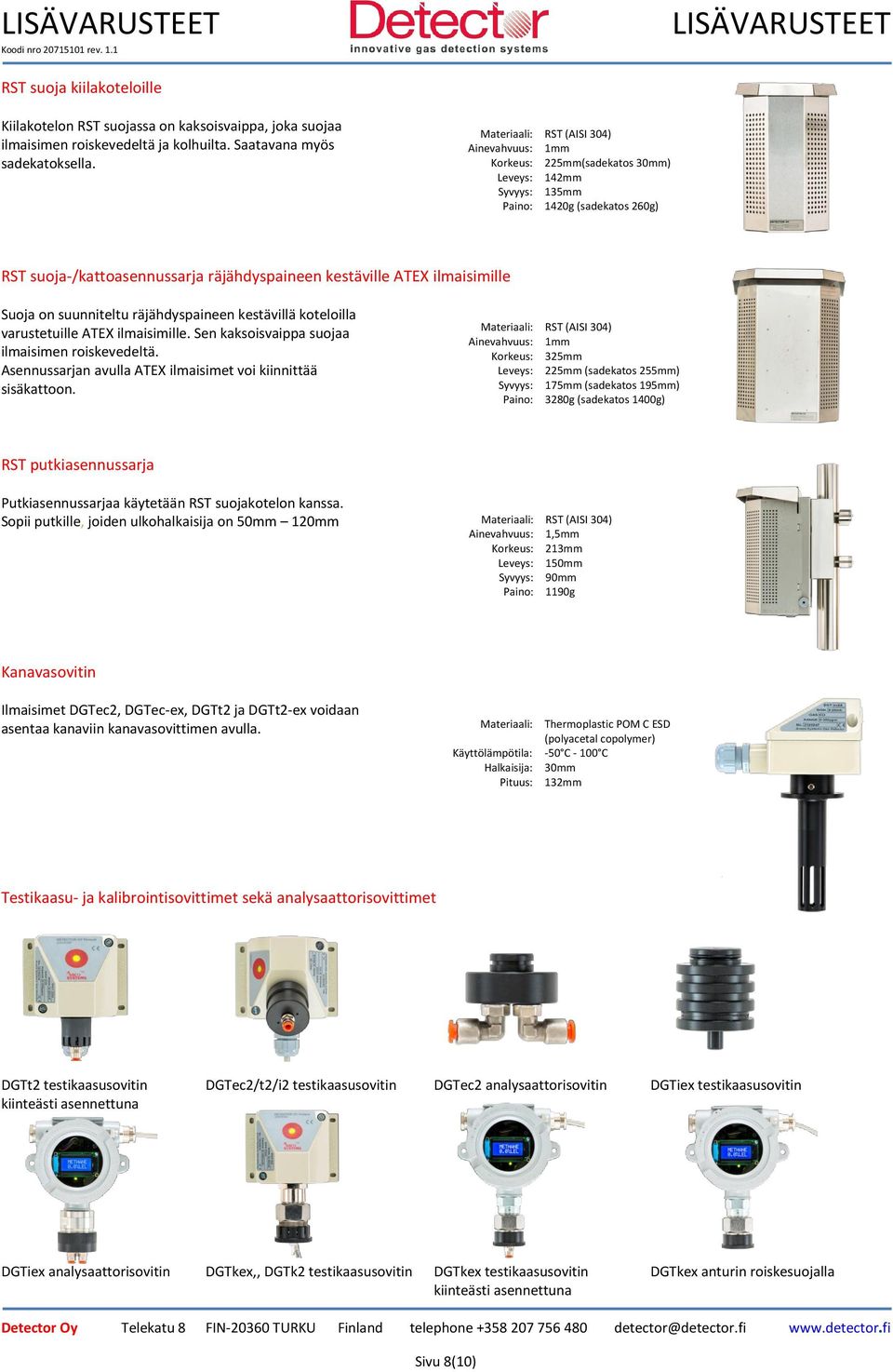 RST (AISI 304) Ainevahvuus: 1mm Korkeus: 225mm(sadekatos 30mm) Leveys: 142mm Syvyys: 135mm 1420g (sadekatos 260g) RST suoja-/kattoasennussarja räjähdyspaineen kestäville ATEX ilmaisimille Suoja on