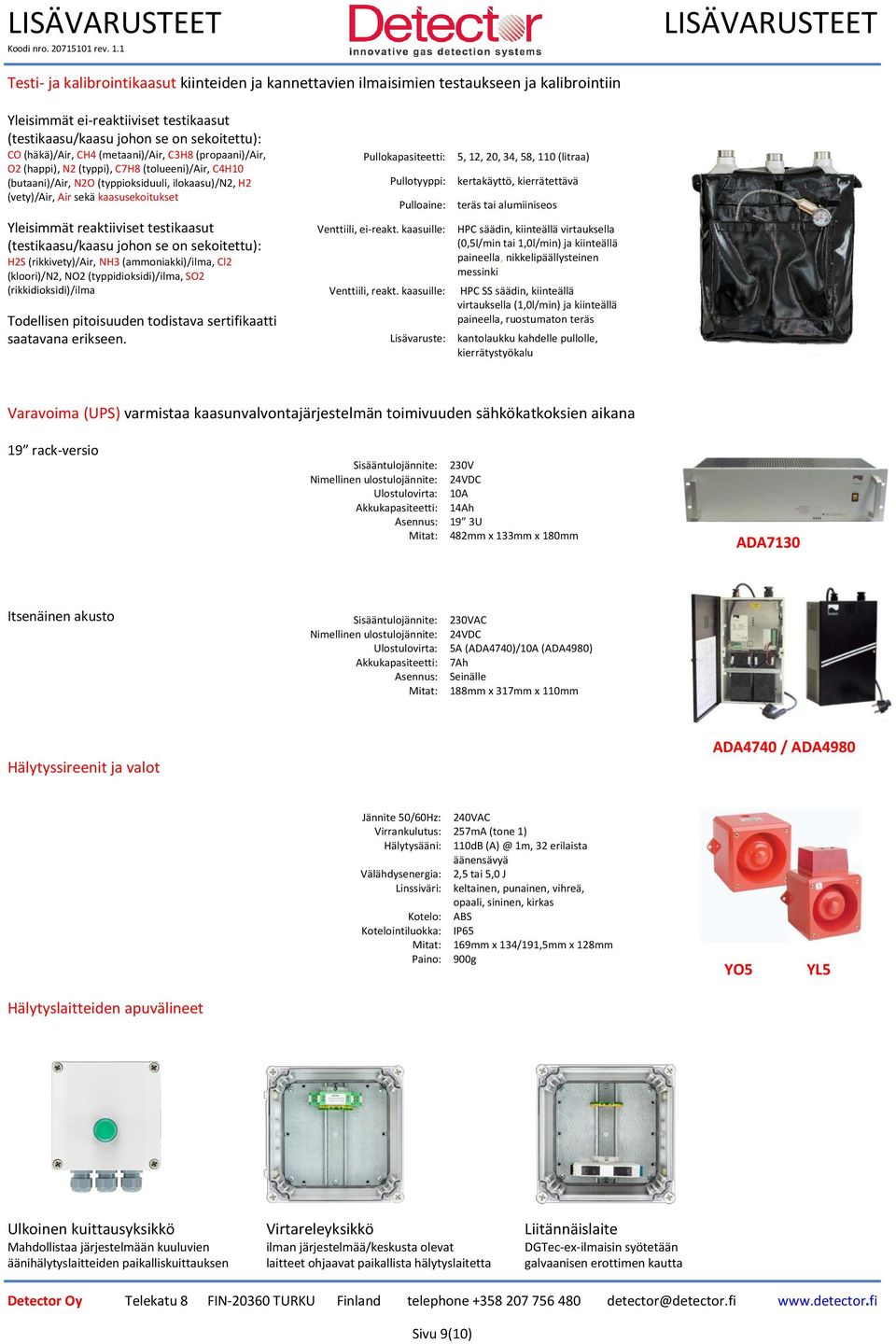 (häkä)/air, CH4 (metaani)/air, C3H8 (propaani)/air, O2 (happi), N2 (typpi), C7H8 (tolueeni)/air, C4H10 (butaani)/air, N2O (typpioksiduuli, ilokaasu)/n2, H2 (vety)/air, Air sekä kaasusekoitukset