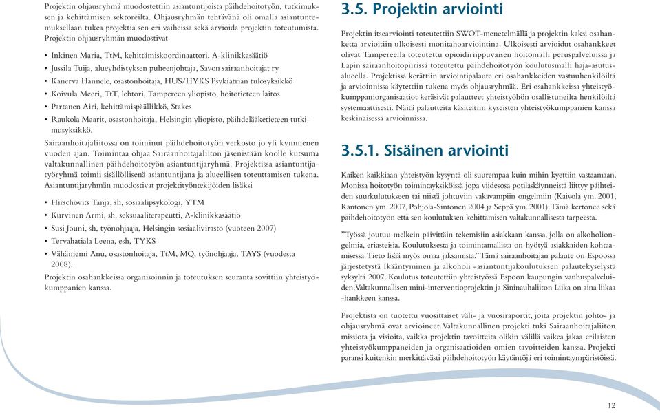 Projektin ohjausryhmän muodostivat Inkinen Maria, TtM, kehittämiskoordinaattori, A-klinikkasäätiö Jussila Tuija, alueyhdistyksen puheenjohtaja, Savon sairaanhoitajat ry Kanerva Hannele,