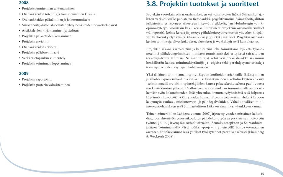 Projektin toiminnan lopettaminen 2009 Projektin raportointi Projektin posterin valmistaminen 3.8.