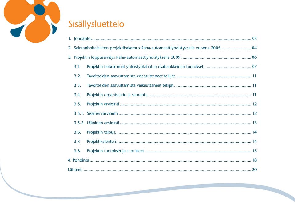 .. 11 3.3. Tavoitteiden saavuttamista vaikeuttaneet tekijät... 11 3.4. Projektin organisaatio ja seuranta... 11 3.5. Projektin arviointi... 12 3.5.1. Sisäinen arviointi.