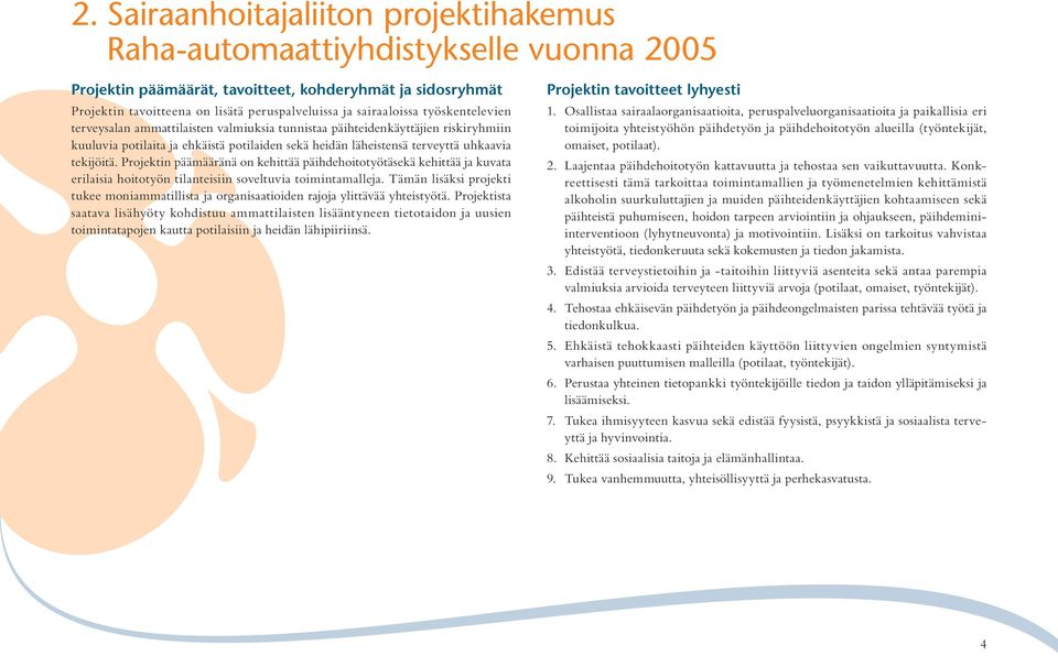 tekijöitä. Projektin päämääränä on kehittää päihdehoitotyötäsekä kehittää ja kuvata erilaisia hoitotyön tilanteisiin soveltuvia toimintamalleja.