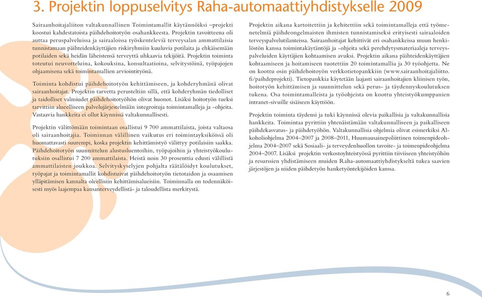 sekä heidän läheistensä terveyttä uhkaavia tekijöitä. Projektin toiminta toteutui neuvotteluina, kokouksina, konsultaatioina, selvitystöinä, työpajojen ohjaamisena sekä toimintamallien arviointityönä.