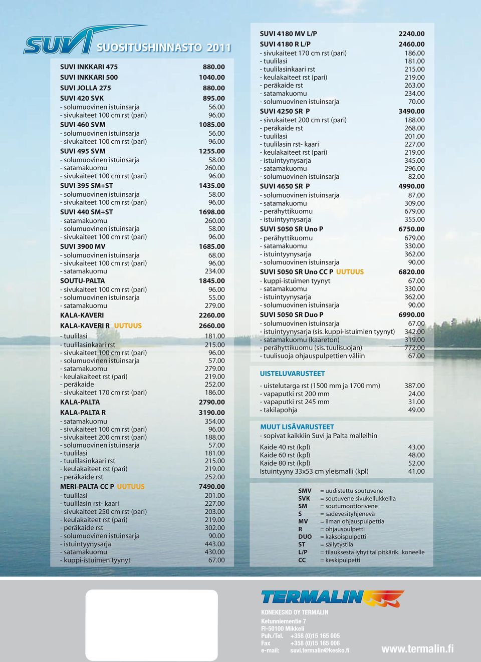 00 - sivukaiteet 100 cm rst (pari) 96.00 SUVI 395 SM+ST 1435.00 - solumuovinen istuinsarja 58.00 - sivukaiteet 100 cm rst (pari) 96.00 SUVI 440 SM+ST 1698.00 - satamakuomu 260.