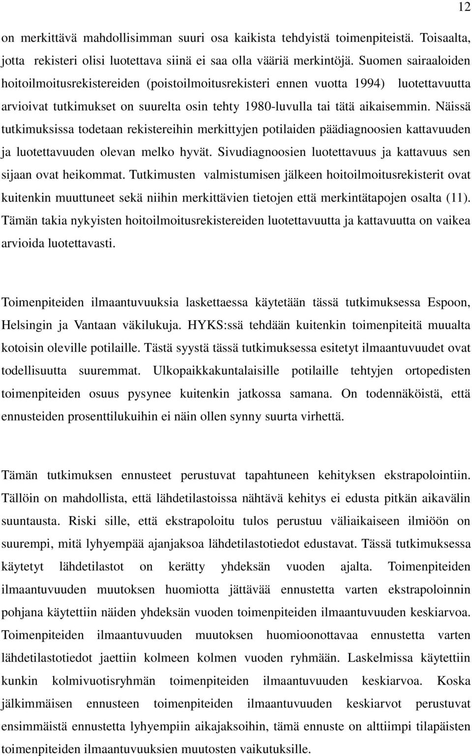 Näissä tutkimuksissa todetaan rekistereihin merkittyjen potilaiden päädiagnoosien kattavuuden ja luotettavuuden olevan melko hyvät. Sivudiagnoosien luotettavuus ja kattavuus sen sijaan ovat heikommat.