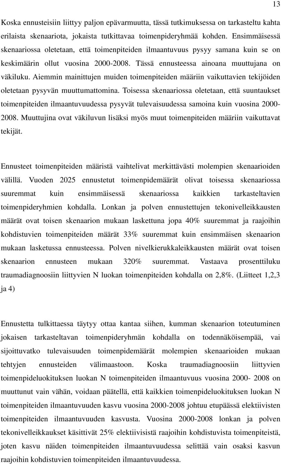 Aiemmin mainittujen muiden toimenpiteiden määriin vaikuttavien tekijöiden oletetaan pysyvän muuttumattomina.