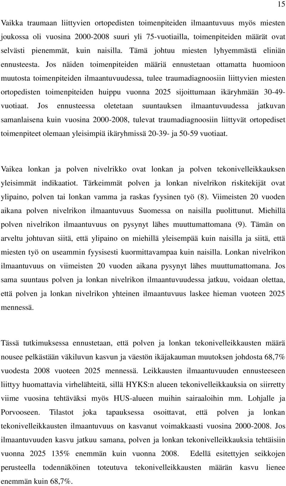 Jos näiden toimenpiteiden määriä ennustetaan ottamatta huomioon muutosta toimenpiteiden ilmaantuvuudessa, tulee traumadiagnoosiin liittyvien miesten ortopedisten toimenpiteiden huippu vuonna 2025