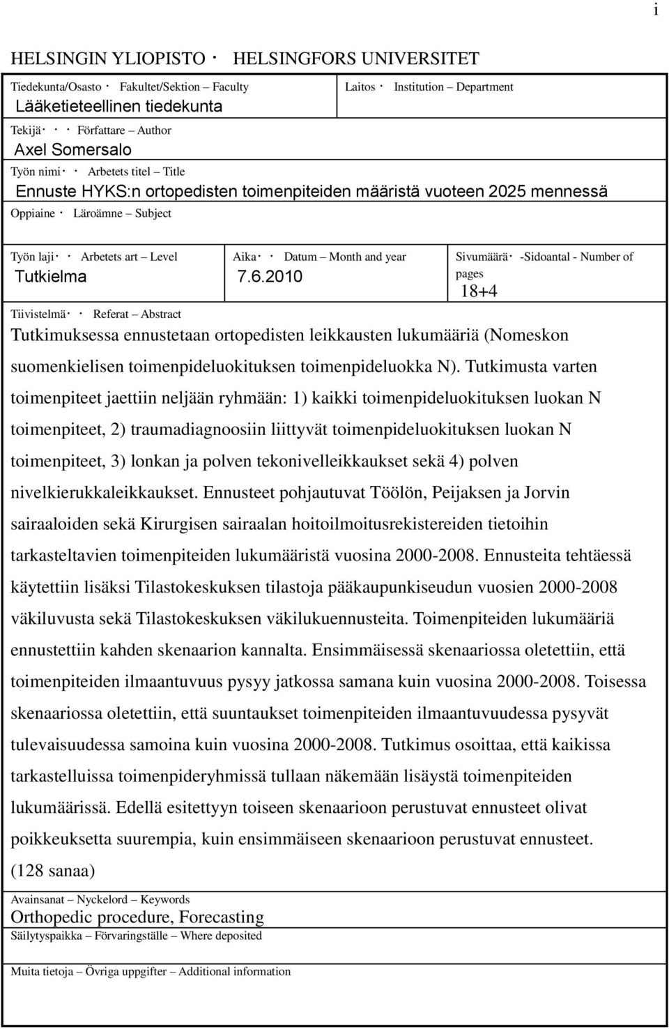 2010 Sivumäärä pages 18+4 Tiivistelmä Referat Abstract Tutkimuksessa ennustetaan ortopedisten leikkausten lukumääriä (Nomeskon -Sidoantal - Number of suomenkielisen toimenpideluokituksen