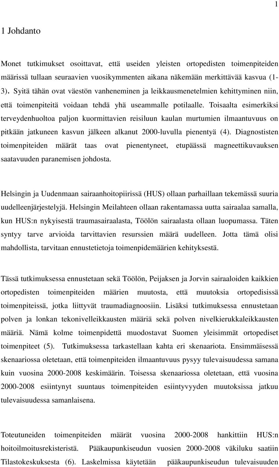 Toisaalta esimerkiksi terveydenhuoltoa paljon kuormittavien reisiluun kaulan murtumien ilmaantuvuus on pitkään jatkuneen kasvun jälkeen alkanut 2000-luvulla pienentyä (4).