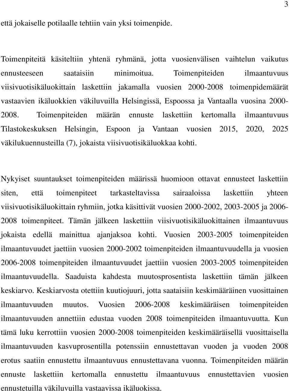 Toimenpiteiden määrän ennuste laskettiin kertomalla ilmaantuvuus Tilastokeskuksen Helsingin, Espoon ja Vantaan vuosien 2015, 2020, 2025 väkilukuennusteilla (7), jokaista viisivuotisikäluokkaa kohti.