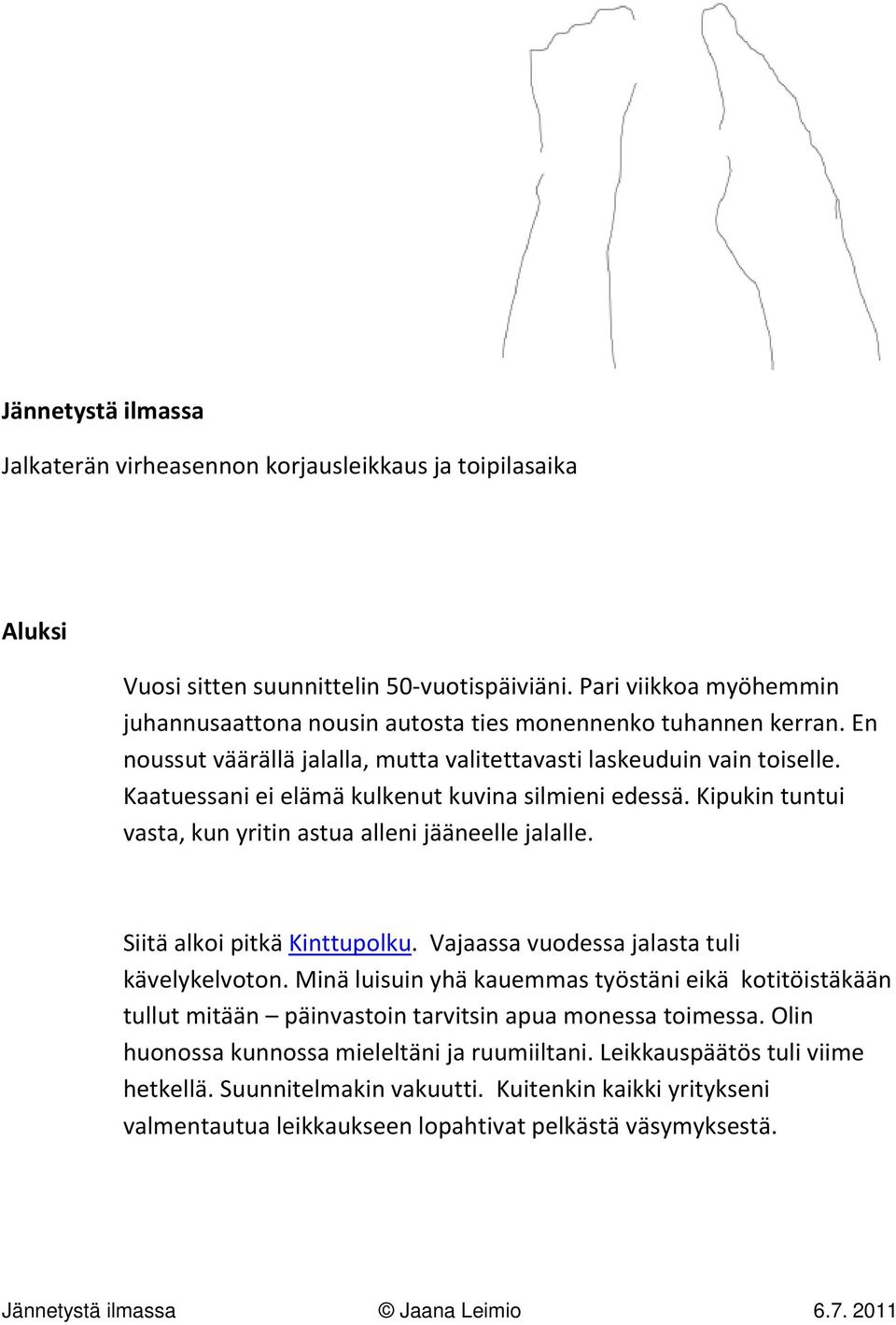 Kaatuessani ei elämä kulkenut kuvina silmieni edessä. Kipukin tuntui vasta, kun yritin astua alleni jääneelle jalalle. Siitä alkoi pitkä Kinttupolku. Vajaassa vuodessa jalasta tuli kävelykelvoton.