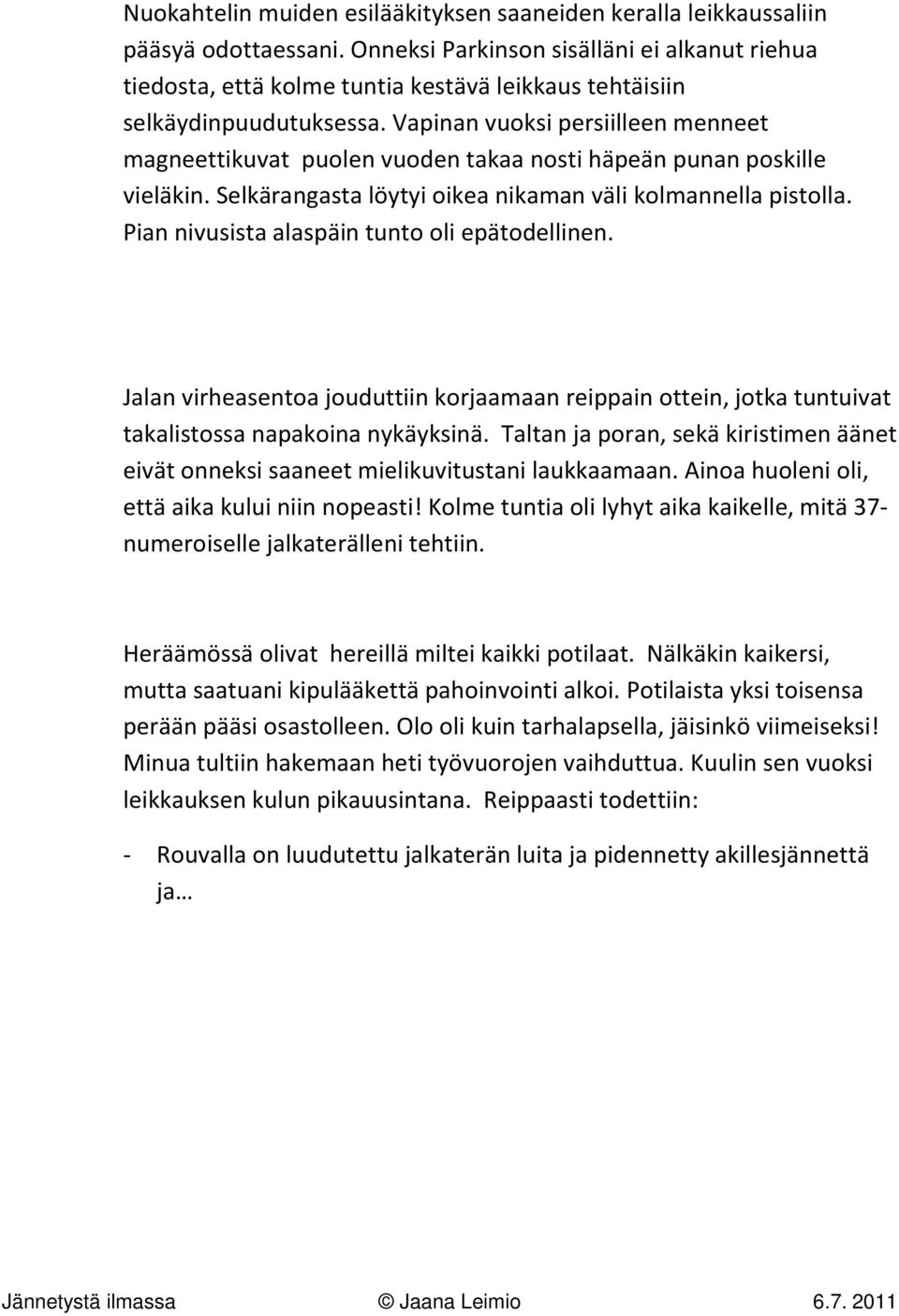 Vapinan vuoksi persiilleen menneet magneettikuvat puolen vuoden takaa nosti häpeän punan poskille vieläkin. Selkärangasta löytyi oikea nikaman väli kolmannella pistolla.