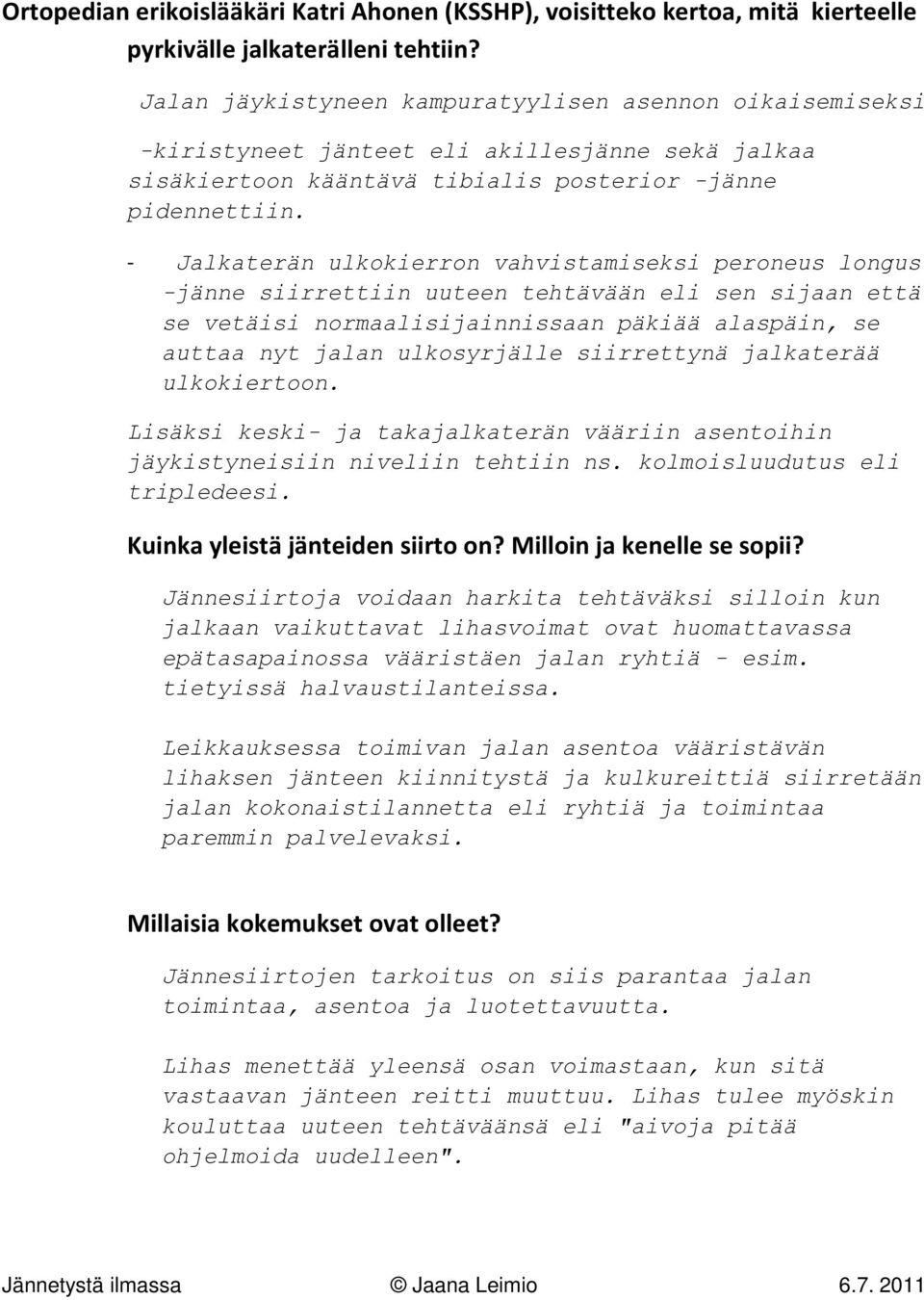 - Jalkaterän ulkokierron vahvistamiseksi peroneus longus -jänne siirrettiin uuteen tehtävään eli sen sijaan että se vetäisi normaalisijainnissaan päkiää alaspäin, se auttaa nyt jalan ulkosyrjälle