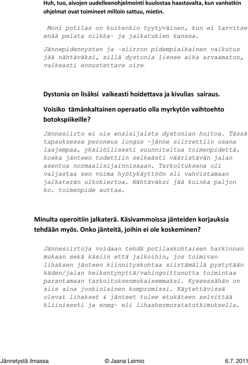 Jännepidennysten ja -siirron pidempiaikainen vaikutus jää nähtäväksi, sillä dystonia lienee aika arvaamaton, vaikeasti ennustettava oire. Dystonia on lisäksi vaikeasti hoidettava ja kivulias sairaus.
