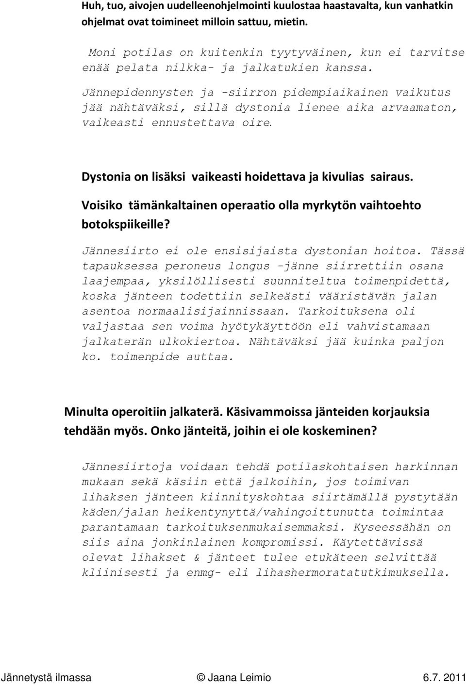 Jännepidennysten ja -siirron pidempiaikainen vaikutus jää nähtäväksi, sillä dystonia lienee aika arvaamaton, vaikeasti ennustettava oire. Dystonia on lisäksi vaikeasti hoidettava ja kivulias sairaus.