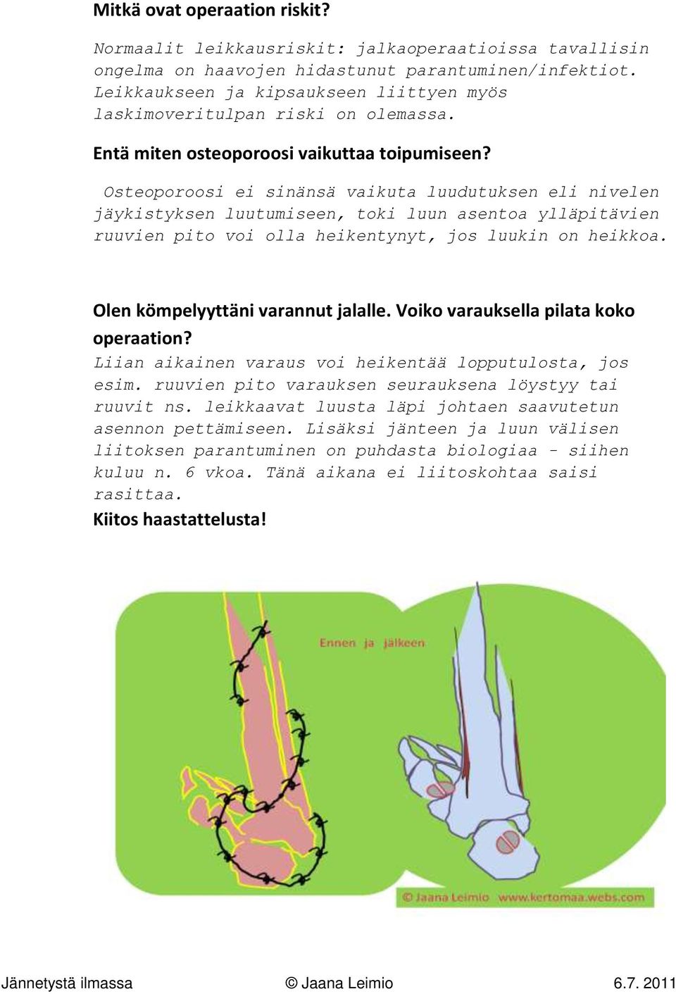 Osteoporoosi ei sinänsä vaikuta luudutuksen eli nivelen jäykistyksen luutumiseen, toki luun asentoa ylläpitävien ruuvien pito voi olla heikentynyt, jos luukin on heikkoa.