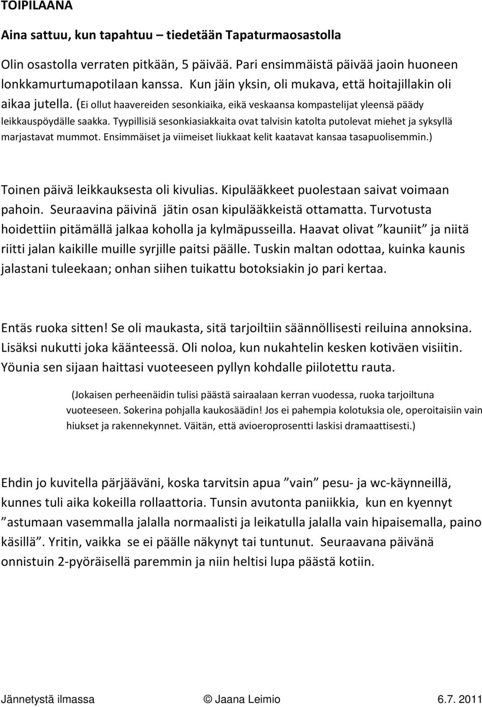 Tyypillisiä sesonkiasiakkaita ovat talvisin katolta putolevat miehet ja syksyllä marjastavat mummot. Ensimmäiset ja viimeiset liukkaat kelit kaatavat kansaa tasapuolisemmin.