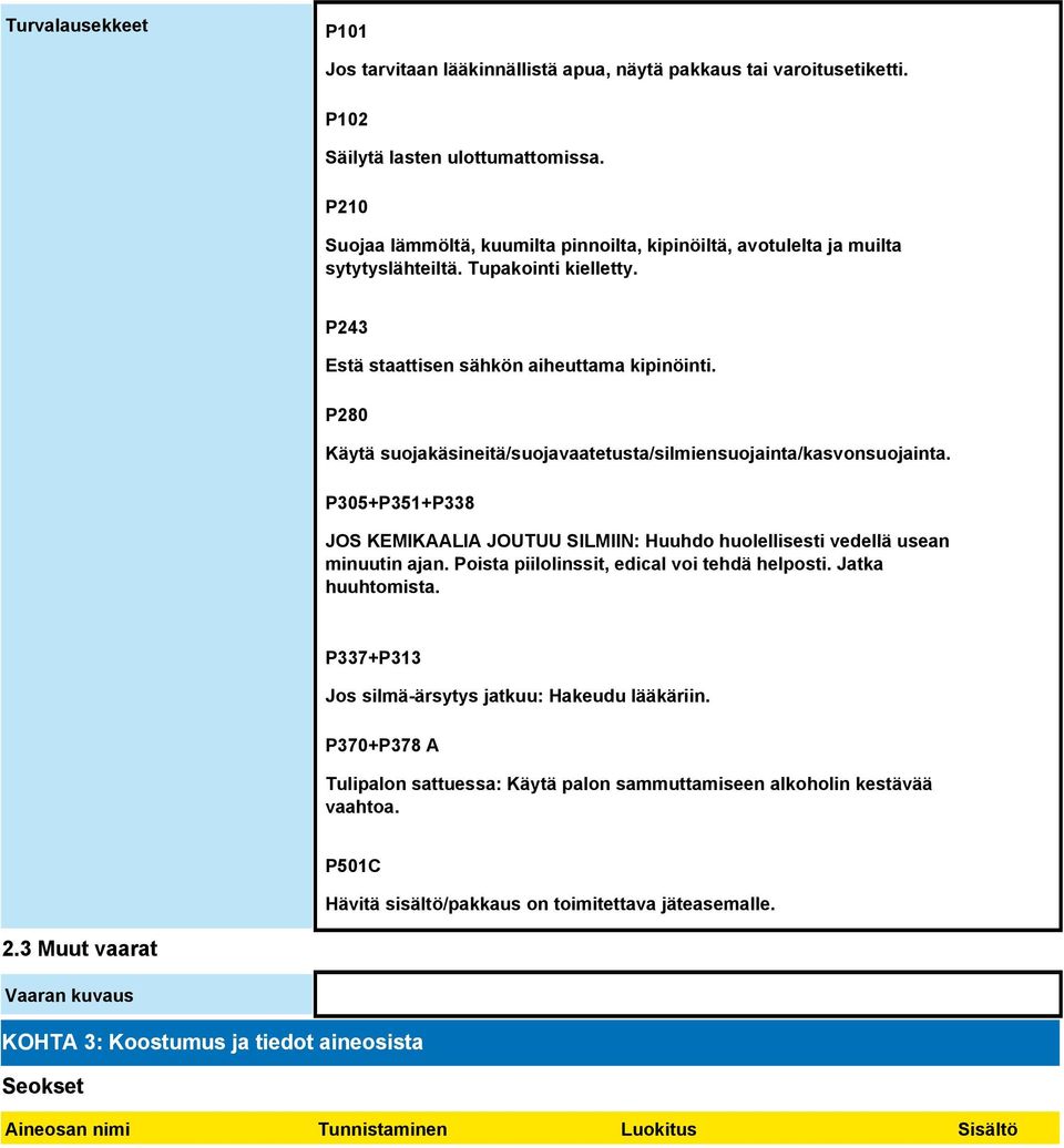 P280 Käytä suojakäsineitä/suojavaatetusta/silmiensuojainta/kasvonsuojainta. P305+P351+P338 JOS KEMIKAALIA JOUTUU SILMIIN: Huuhdo huolellisesti vedellä usean minuutin ajan.