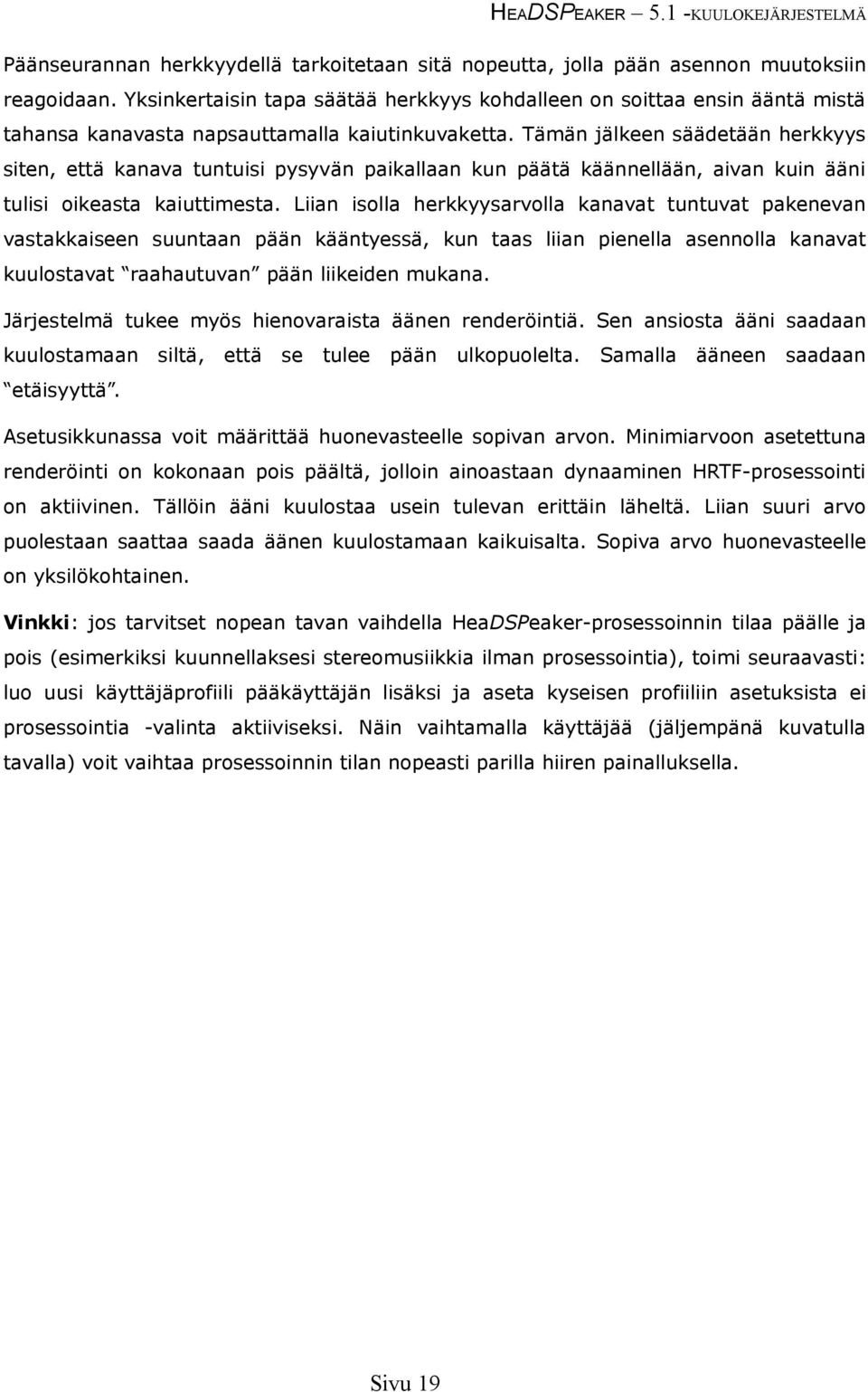 Tämän jälkeen säädetään herkkyys siten, että kanava tuntuisi pysyvän paikallaan kun päätä käännellään, aivan kuin ääni tulisi oikeasta kaiuttimesta.