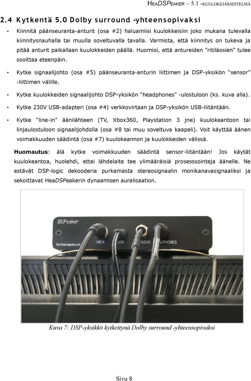 Kytke signaalijohto (osa #5) päänseuranta-anturin liittimen ja DSP-yksikön sensor -liittimen välille. Kytke kuulokkeiden signaalijohto DSP-yksikön headphones -ulostuloon (ks. kuva alla).