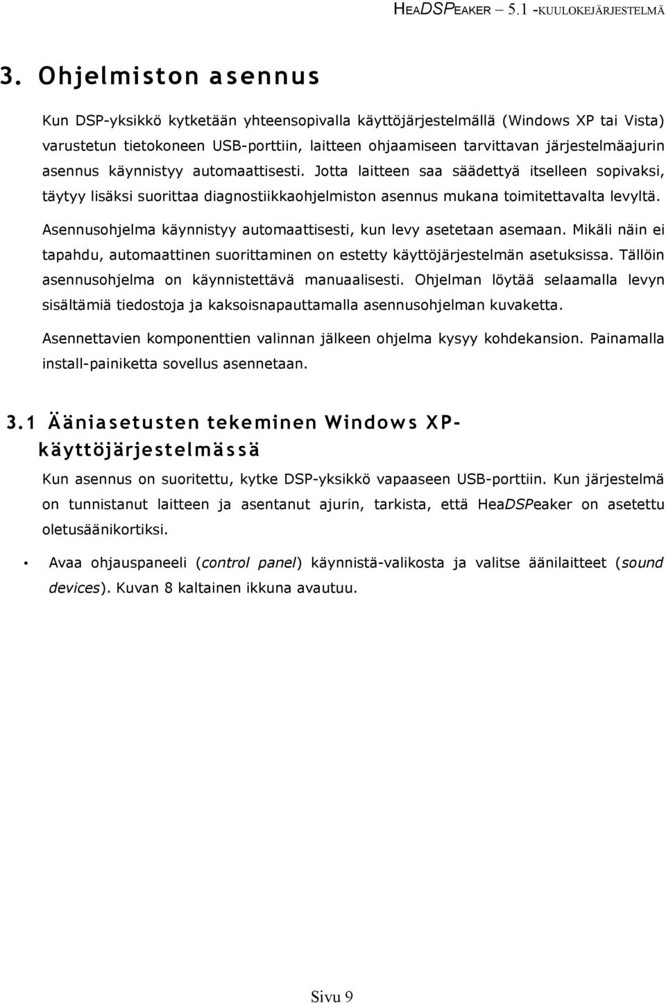 Asennusohjelma käynnistyy automaattisesti, kun levy asetetaan asemaan. Mikäli näin ei tapahdu, automaattinen suorittaminen on estetty käyttöjärjestelmän asetuksissa.