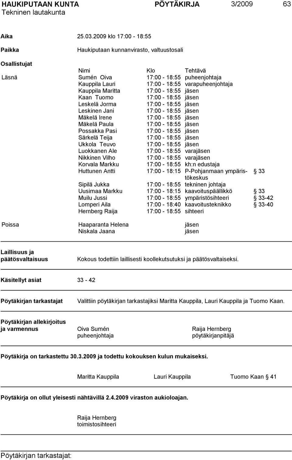 Maritta 17:00-18:55 jäsen Kaan Tuomo 17:00-18:55 jäsen Leskelä Jorma 17:00-18:55 jäsen Leskinen Jani 17:00-18:55 jäsen Mäkelä Irene 17:00-18:55 jäsen Mäkelä Paula 17:00-18:55 jäsen Possakka Pasi