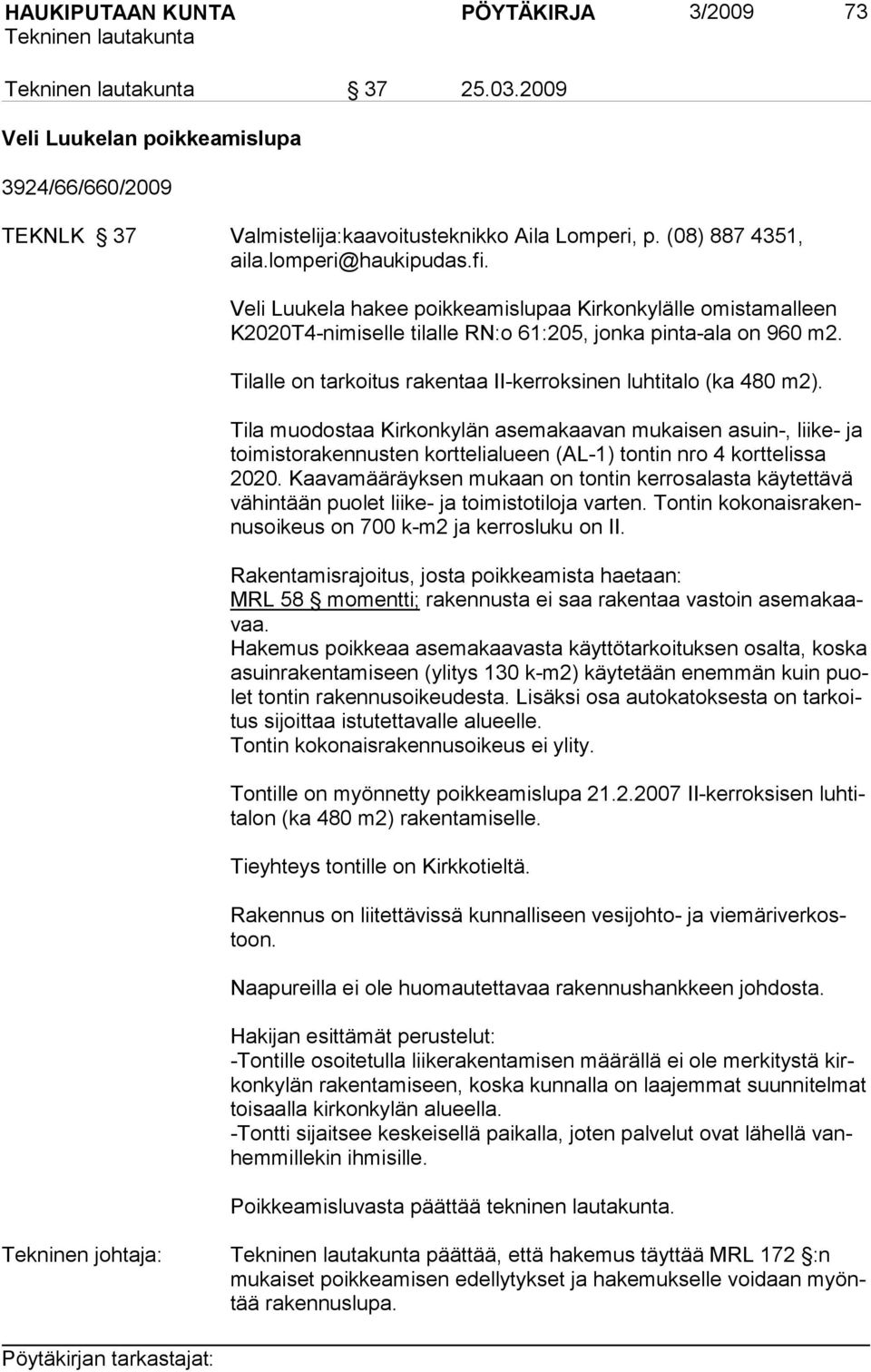 Tila muodostaa Kirkonkylän asemakaavan mukaisen asuin-, liike- ja toimistorakennusten korttelialueen (AL-1) tontin nro 4 korttelissa 2020.
