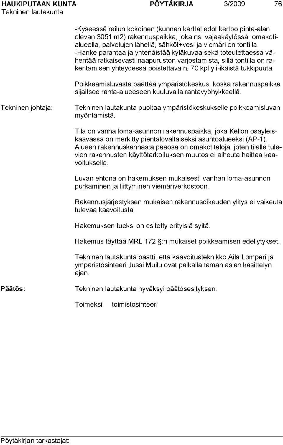 -Hanke parantaa ja yhtenäistää kyläkuvaa sekä toteutettaessa vähentää ratkaisevasti naapuruston varjostamista, sillä tontilla on rakentamisen yhteydessä poistettava n. 70 kpl yli-ikäistä tukkipuuta.