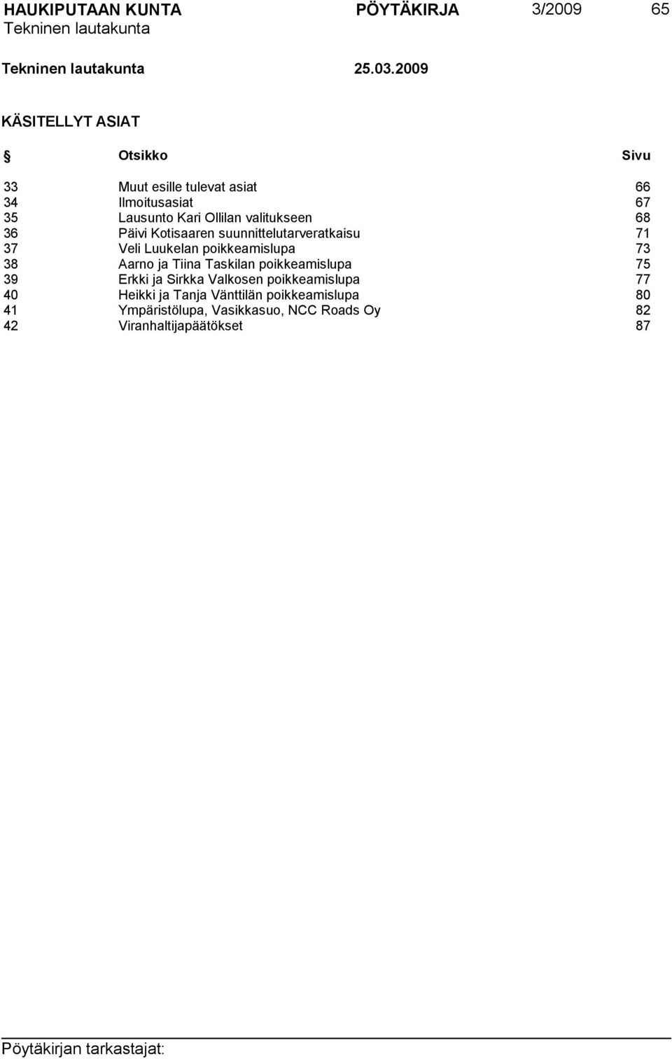 valitukseen 68 36 Päivi Kotisaaren suunnittelutarveratkaisu 71 37 Veli Luukelan poikkeamislupa 73 38 Aarno ja