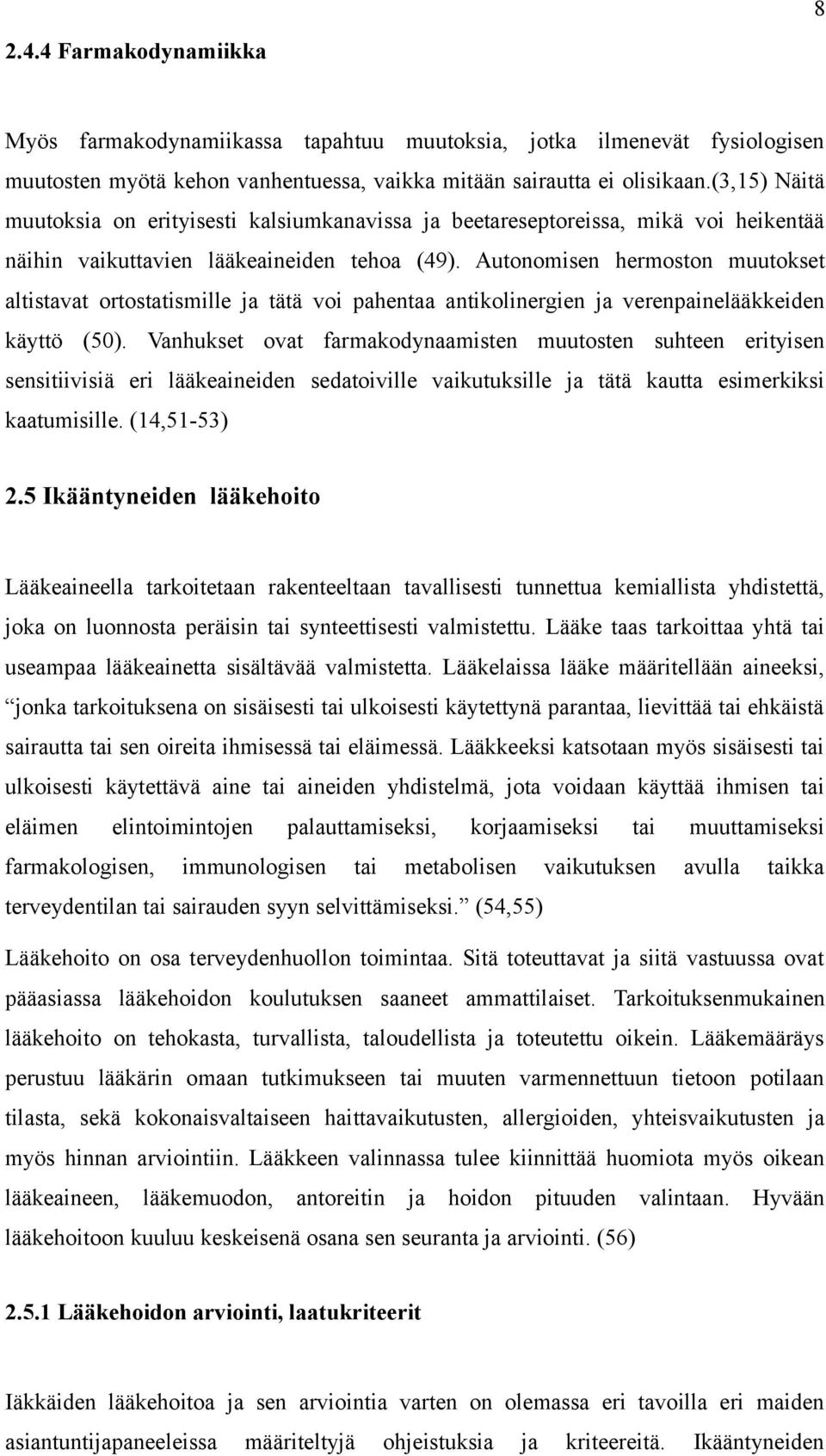 Autonomisen hermoston muutokset altistavat ortostatismille ja tätä voi pahentaa antikolinergien ja verenpainelääkkeiden käyttö (50).