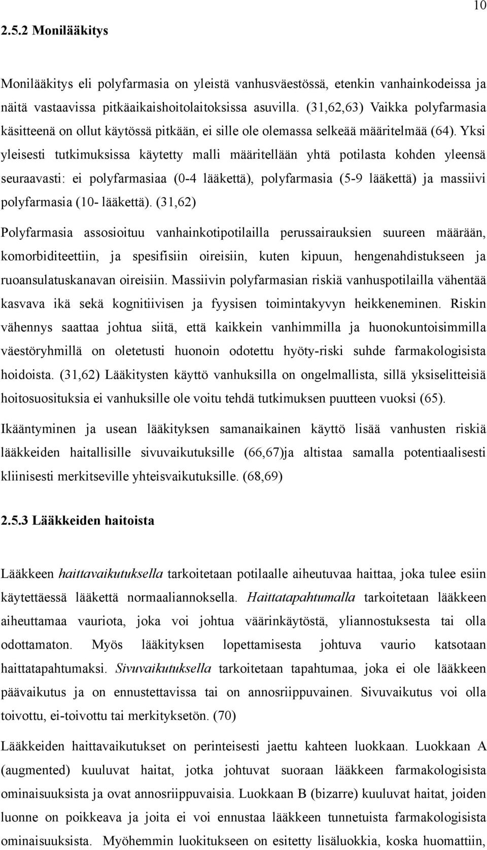 Yksi yleisesti tutkimuksissa käytetty malli määritellään yhtä potilasta kohden yleensä seuraavasti: ei polyfarmasiaa (0-4 lääkettä), polyfarmasia (5-9 lääkettä) ja massiivi polyfarmasia (10-